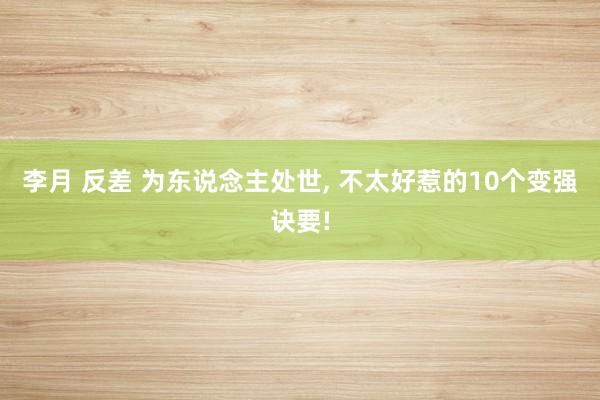 李月 反差 为东说念主处世, 不太好惹的10个变强诀要!